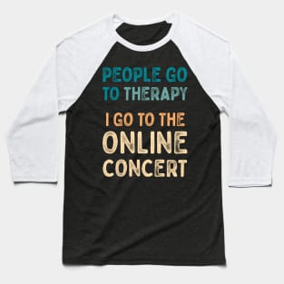People go to therapy, i go to online concert Baseball T-Shirt